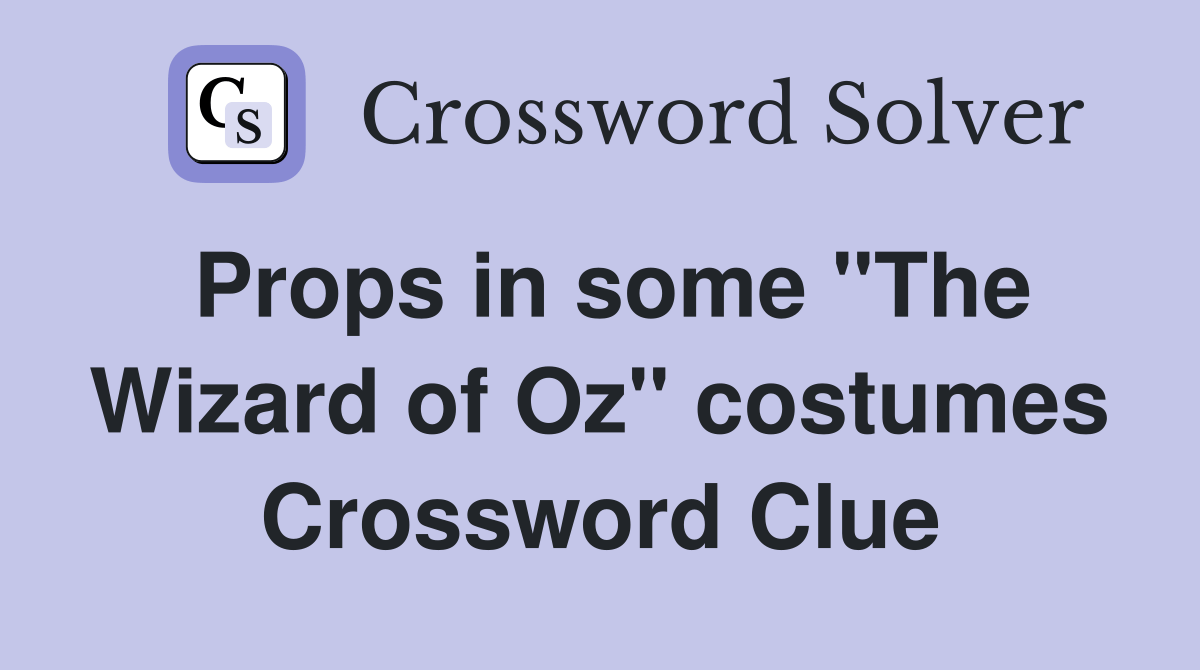 Props in some "The Wizard of Oz" costumes Crossword Clue Answers